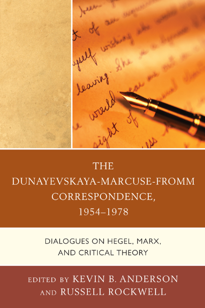 The Dunayevskaya-Marcuse-Fromm correspondence : dialogues on Hegel, Marx, and critical theory